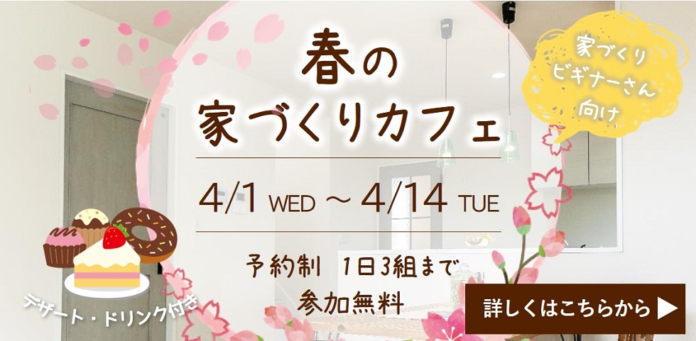 【完全予約制・1日3組まで｜4月1日(水)～14日(火)】春の家づくりカフェ｜エヴァーホーム