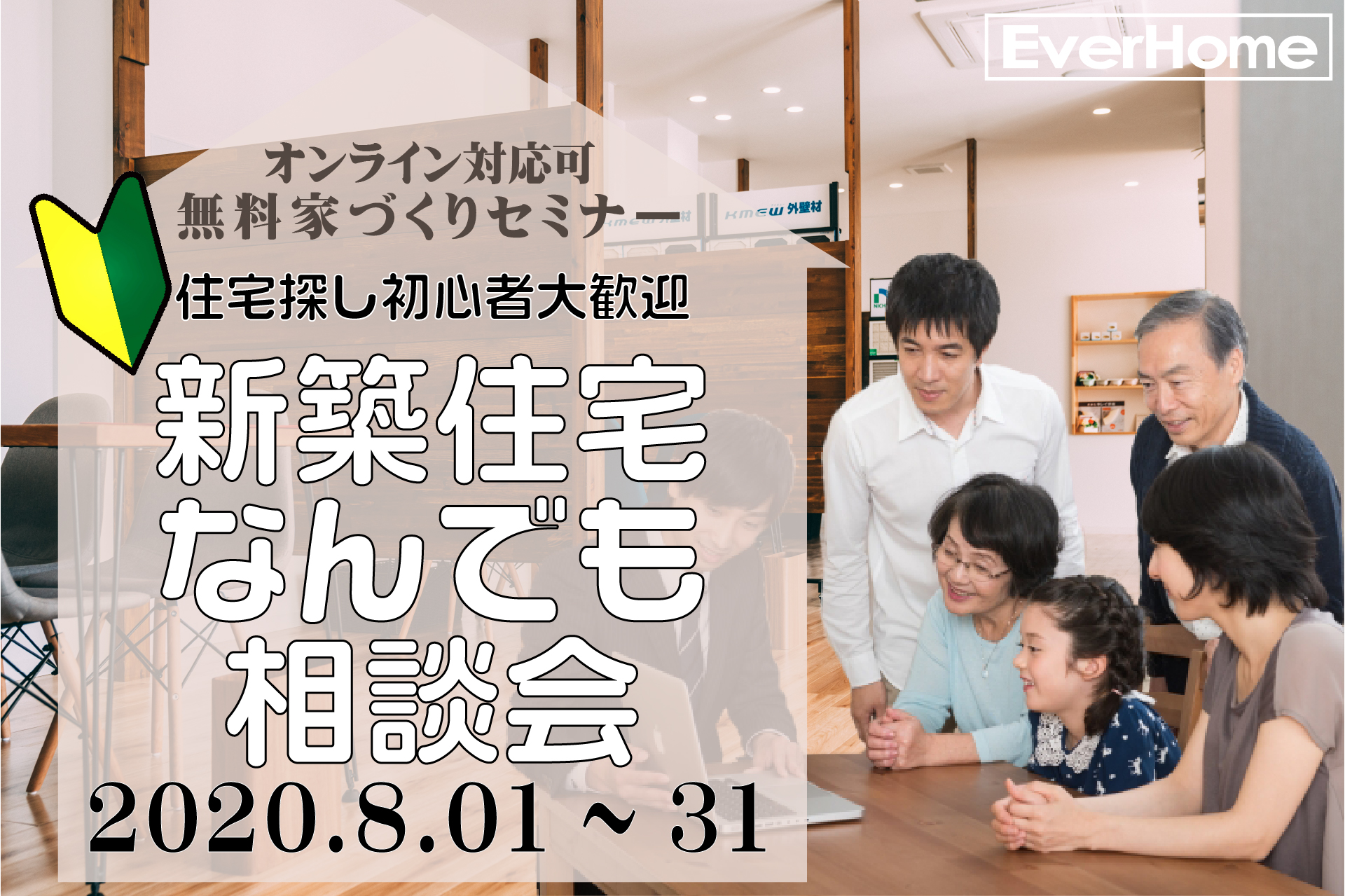 【参加無料｜2020年8月1日(土)～31日(月)】住宅探し初心者歓迎「新築住宅なんでも相談会」｜エヴァーホーム