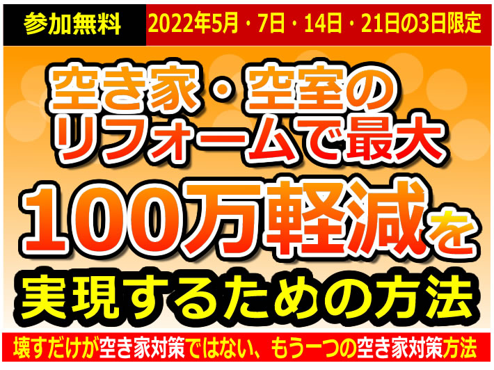 賃貸セミナー｜空き家・空室のリフォームで最大100万円軽減を実現する方法勉強会【要予約｜2022年5月7日14日21日】おうち情報館